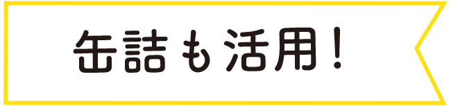 缶詰も活用！